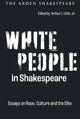 Oameni albi în Shakespeare: Essays on Race, Culture and the Elite (Eseuri despre rasă, cultură și elită) - White People in Shakespeare: Essays on Race, Culture and the Elite