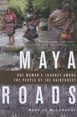 Maya Roads: Călătoria unei femei printre oamenii pădurii tropicale (One Woman's Journey Among the People of the Rainforest) - Maya Roads: One Woman's Journey Among the People of the Rainforest