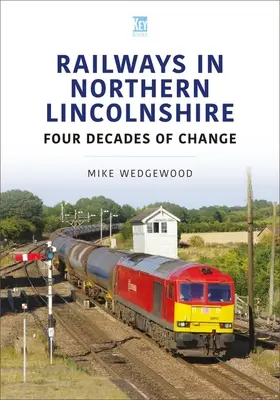 Căile ferate din Lincolnshire de Nord: Patru decenii de schimbare - Railways in Northern Lincolnshire: Four Decades of Change