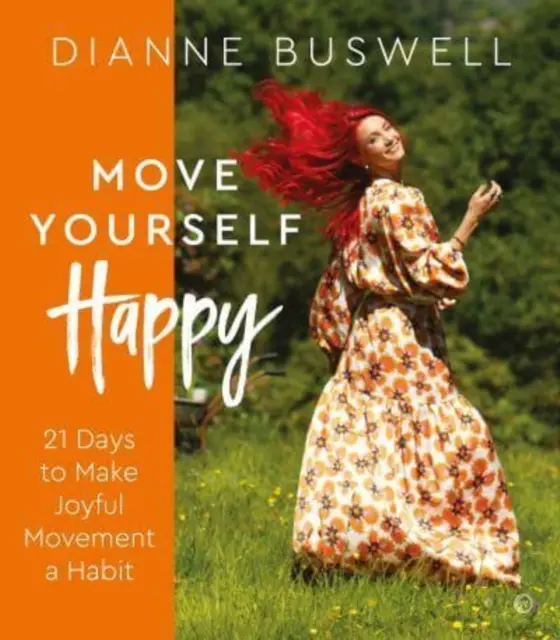 Mișcă-te fericit: 21 de zile pentru a face din mișcarea veselă un obicei - Move Yourself Happy: 21 Days to Make Joyful Movement a Habit