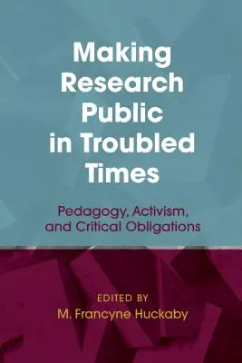 Publicitatea cercetării în vremuri tulburi: Pedagogie, activism și obligații critice - Making Research Public in Troubled Times: Pedagogy, Activism, and Critical Obligations