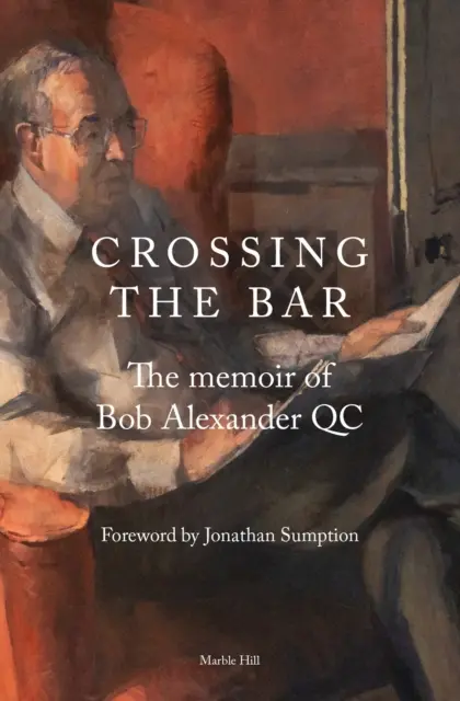 CROSSING THE BAR - Memoriile lui Bob Alexander QC - CROSSING THE BAR - The Memoir of Bob Alexander QC