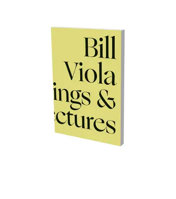 Bill Viola în dialog: Selected Writings and Lectures - Bill Viola in Dialogue: Selected Writings and Lectures