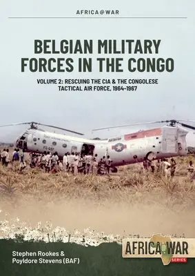 Forțele militare belgiene în Congo: Volumul 2: Cooperarea forțelor aeriene tactice congoleze cu CIA 1964-67 - Belgian Military Forces in the Congo: Volume 2: Congolese Tactical Air Force Co-Operation with the CIA 1964-67