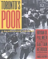 Săracii din Toronto - O istorie răzvrătită - Toronto's Poor - A Rebellious History