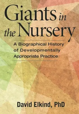 Giants in the Nursery: O istorie biografică a practicii adecvate dezvoltării - Giants in the Nursery: A Biographical History of Developmentally Appropriate Practice