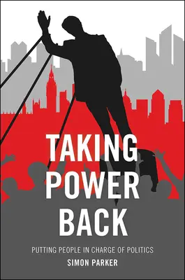 Taking Power Back: Oamenii la conducerea politicii - Taking Power Back: Putting People in Charge of Politics