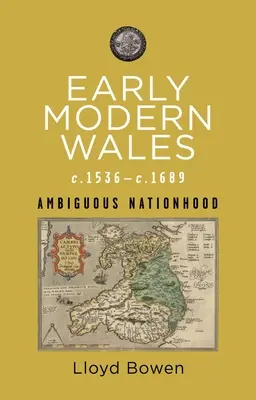Țara Galilor modernă timpurie, C.1536-1689: O națiune ambiguă - Early Modern Wales, C.1536-1689: Ambiguous Nationhood