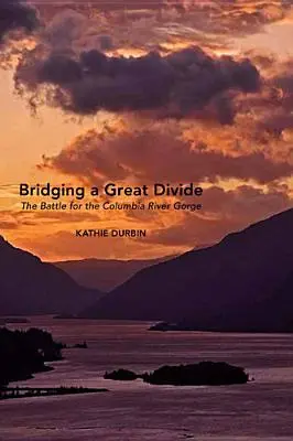 Bridging a Great Divide: Bătălia pentru Columbia River Gorge - Bridging a Great Divide: The Battle for the Columbia River Gorge