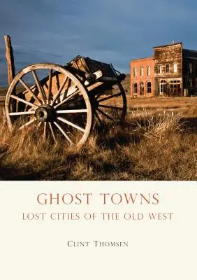 Orașe fantomă: Orașe pierdute din Vestul Vechi - Ghost Towns: Lost Cities of the Old West