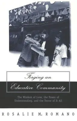 Forjarea unei comunități educative; Înțelepciunea iubirii, puterea înțelegerii și teroarea tuturor lucrurilor - Forging an Educative Community; The Wisdom of Love, the Power of Understanding, and the Terror of It All