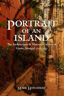 Portretul unei insule: Arhitectura și cultura materială din Goree, Senegal, 1758-1837 - Portrait of an Island: The Architecture and Material Culture of Goree, Senegal, 1758-1837