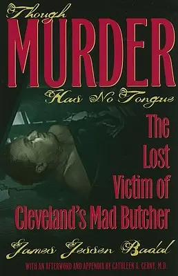 Though Murder Has No Tongue: Victima pierdută a măcelarului nebun din Cleveland - Though Murder Has No Tongue: The Lost Victim of Cleveland's Mad Butcher