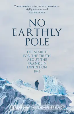 No Earthly Pole: Căutarea adevărului despre expediția Franklin din 1845 (The Search for the Truth about the Franklin Expedition 1845) - No Earthly Pole: The Search for the Truth about the Franklin Expedition 1845