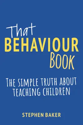 Acea carte a comportamentului: Adevărul simplu despre învățarea copiilor - That Behaviour Book: The Simple Truth about Teaching Children