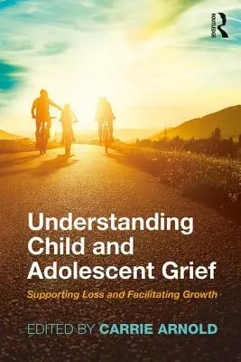 Înțelegerea durerii copilului și adolescentului: Sprijinirea pierderii și facilitarea creșterii - Understanding Child and Adolescent Grief: Supporting Loss and Facilitating Growth