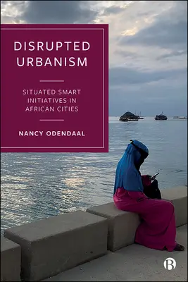 Urbanism perturbat: Inițiative inteligente localizate în orașele africane - Disrupted Urbanism: Situated Smart Initiatives in African Cities
