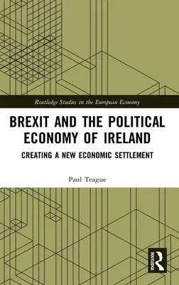 Brexit și economia politică a Irlandei: Crearea unui nou aranjament economic - Brexit and the Political Economy of Ireland: Creating a New Economic Settlement