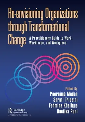 Re-Envisioning Organizations Through Transformational Change: A Practitioners Guide to Work, Workforce, and Workplace (Ghidul practicienilor privind munca, forța de muncă și locul de muncă) - Re-Envisioning Organizations Through Transformational Change: A Practitioners Guide to Work, Workforce, and Workplace