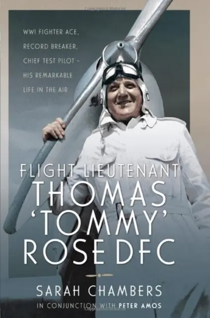 Locotenentul de zbor Thomas „Tommy” Rose Dfc: Wwi Fighter Ace, Record Breaker, Chief Test Pilot - Viața sa remarcabilă în aer - Flight Lieutenant Thomas 'Tommy' Rose Dfc: Wwi Fighter Ace, Record Breaker, Chief Test Pilot - His Remarkable Life in the Air