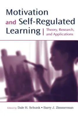 Motivation and Self-Regulated Learning: Teorie, cercetare și aplicații - Motivation and Self-Regulated Learning: Theory, Research, and Applications