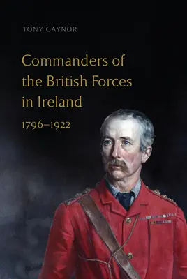Comandanți ai forțelor britanice în Irlanda, 1796-1922 - Commanders of the British Forces in Ireland, 1796-1922
