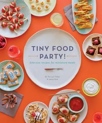 Tiny Food Party!: Rețete mici pentru mese în miniatură - Tiny Food Party!: Bite-Size Recipes for Miniature Meals