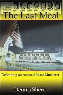 Ultima masă: Apărarea unui ucigaș în masă acuzat - The Last Meal: Defending an Accused Mass Murderer