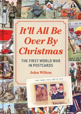 Totul se va termina de Crăciun: Primul Război Mondial în cărți poștale - It'll All Be Over by Christmas: The First World War in Postcards