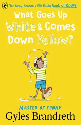 Ce urcă alb și coboară galben? The Funny, Fiendish and Fun-Filled Book of Riddles! - What Goes Up White and Comes Down Yellow?: The Funny, Fiendish and Fun-Filled Book of Riddles!