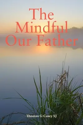 Tatăl nostru conștient (Casey Thomas G (SJ)) - Mindful Our Father (Casey Thomas G (SJ))