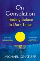 Despre consolare - Găsirea consolării în vremuri întunecate - On Consolation - Finding Solace in Dark Times