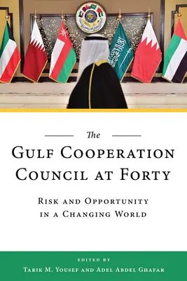 Consiliul de Cooperare al Golfului la patruzeci de ani: Risc și oportunitate într-o lume în schimbare - The Gulf Cooperation Council at Forty: Risk and Opportunity in a Changing World