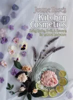 Jeanne Rose's Kitchen Cosmetics - Utilizarea ierburilor, fructelor și florilor pentru îngrijirea naturală a corpului - Jeanne Rose's Kitchen Cosmetics - Using Herbs, Fruit and Flowers for Natural Bodycare