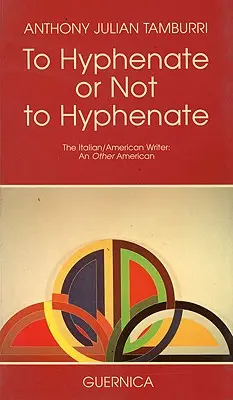 To Hyphenate or Not to Hyphenate: The Italian/American Writer: Un alt american - To Hyphenate or Not to Hyphenate: The Italian/American Writer: An Other American