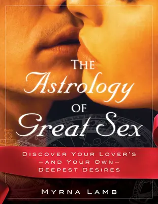 Astrologia sexului grozav: Descoperă cele mai profunde dorințe ale iubitului tău - și ale tale - The Astrology of Great Sex: Discover Your Lover's-And Your Own-Deepest Desired