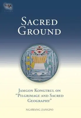 Pământ sacru: Jamgon Kongtrul despre pelerinaj și geografia sacră - Sacred Ground: Jamgon Kongtrul on Pilgrimage and Sacred Geography