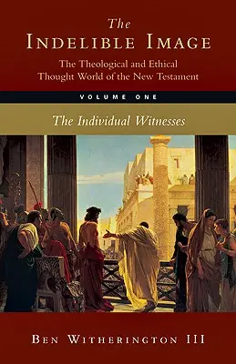 Imaginea indelebilă: Lumea gândirii teologice și etice a Noului Testament: Volumul 1: Mărturia individuală - The Indelible Image: The Theological and Ethical Thought World of the New Testament: Volume 1: The Individual Witness