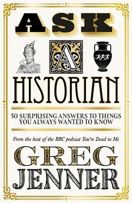 Întreabă un istoric: 50 de răspunsuri surprinzătoare la lucruri pe care ai vrut întotdeauna să le știi - Ask a Historian: 50 Surprising Answers to Things You Always Wanted to Know