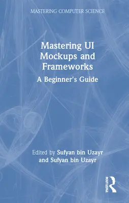 Mastering Ui Mockups and Frameworks: Ghidul începătorului - Mastering Ui Mockups and Frameworks: A Beginner's Guide