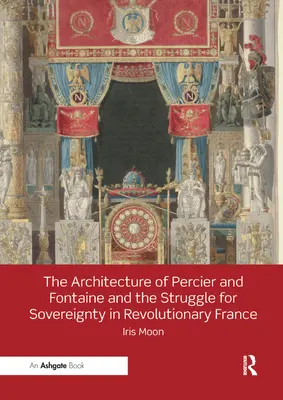 Arhitectura lui Percier și Fontaine și lupta pentru suveranitate în Franța revoluționară - The Architecture of Percier and Fontaine and the Struggle for Sovereignty in Revolutionary France