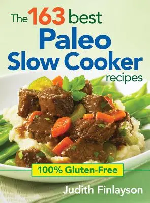 Cele mai bune 163 de rețete Paleo Slow Cooker: 100% fără gluten - The 163 Best Paleo Slow Cooker Recipes: 100% Gluten-Free