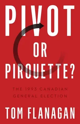 Pivot sau Pirouetă?: Alegerile generale canadiene din 1993 - Pivot or Pirouette?: The 1993 Canadian General Election
