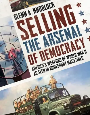 Vânzarea arsenalului democrației: Armele Americii din Al Doilea Război Mondial, așa cum au fost văzute în revistele Homefront - Selling the Arsenal of Democracy: America's Weapons of World War II as Seen in Homefront Magazines