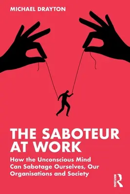 Sabotorul la locul de muncă: Cum ne poate sabota mintea inconștientă pe noi înșine, organizațiile noastre și societatea - The Saboteur at Work: How the Unconscious Mind Can Sabotage Ourselves, Our Organisations and Society