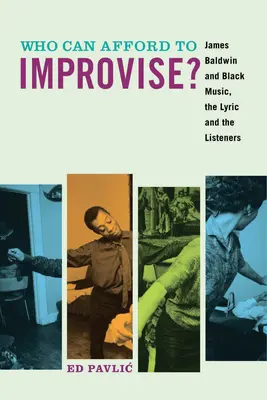 Who Can Afford to Improvise? James Baldwin și muzica neagră, lirica și ascultătorii - Who Can Afford to Improvise?: James Baldwin and Black Music, the Lyric and the Listeners