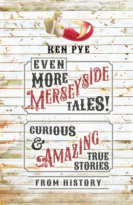Chiar mai multe povești Merseyside!: Curioase și uimitoare povești adevărate din istorie - Even More Merseyside Tales!: Curious and Amazing True Tales from History
