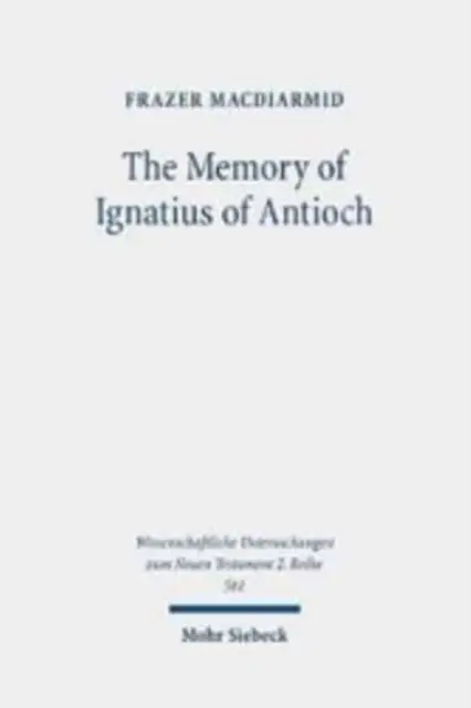 Memoria lui Ignațiu al Antiohiei: Martiriul ca loc al identității creștine, amintire și rememorare - The Memory of Ignatius of Antioch: The Martyr as a Locus of Christian Identity, Remembering and Remembered