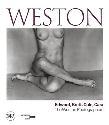 Weston: Edward, Brett, Cole, Cara: O dinastie de fotografi - Weston: Edward, Brett, Cole, Cara: A Dynasty of Photographers