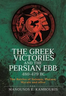 Victoriile grecești și refluxul persan 480-479 î.Hr.: Bătăliile de la Salamina, Plataea, Mycale și după - The Greek Victories and the Persian Ebb 480-479 BC: The Battles of Salamis, Plataea, Mycale and After